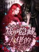 快手热推《离婚后，成了隐藏大佬