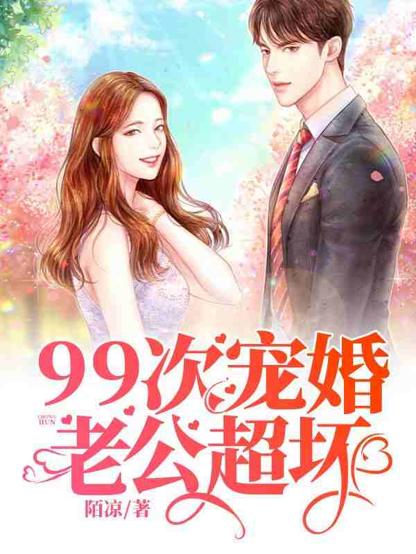 小说《99次宠婚：老公，超坏！》全文阅读