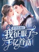 抖音小说《带孕出逃后我征服了千