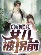 重生回到女儿被拐前(新书)小说_周