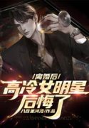 小说《离婚后，高冷女明星后悔了