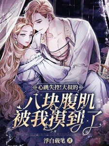 心跳失控！大叔的八块腹肌被我摸到了叶妩顾郁北小说免费阅读