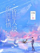 所谓深情，皆是人设小说，所谓深