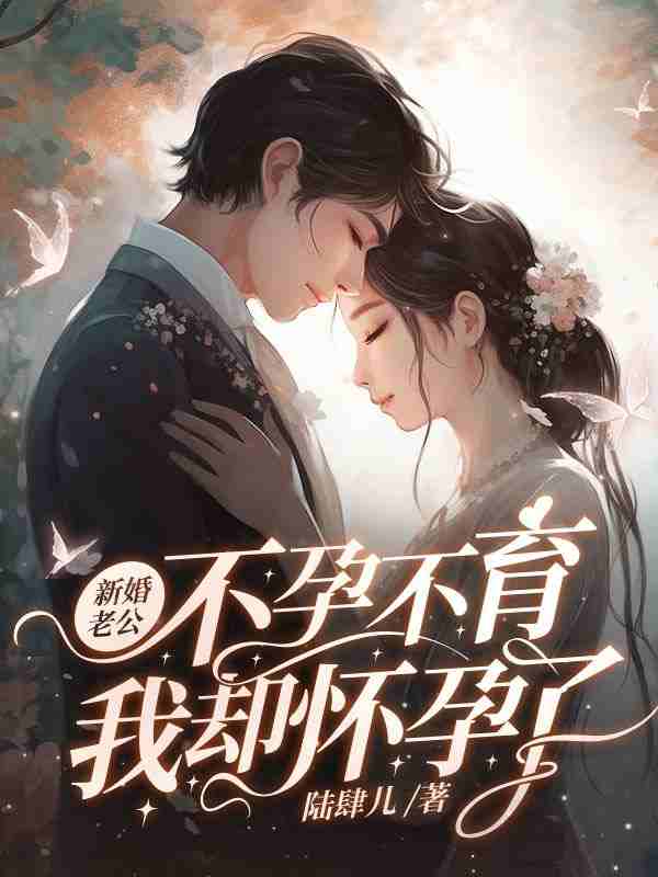 完整版《新婚老公不孕不育，我却怀孕了》全文阅读