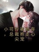 抖音爆款小可怜被抛弃，总裁抱走