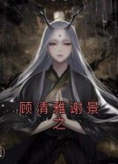 顾清雅谢景之小说(连载文)-顾清雅