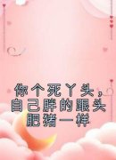 《你个死丫头，自己胖的跟头肥猪